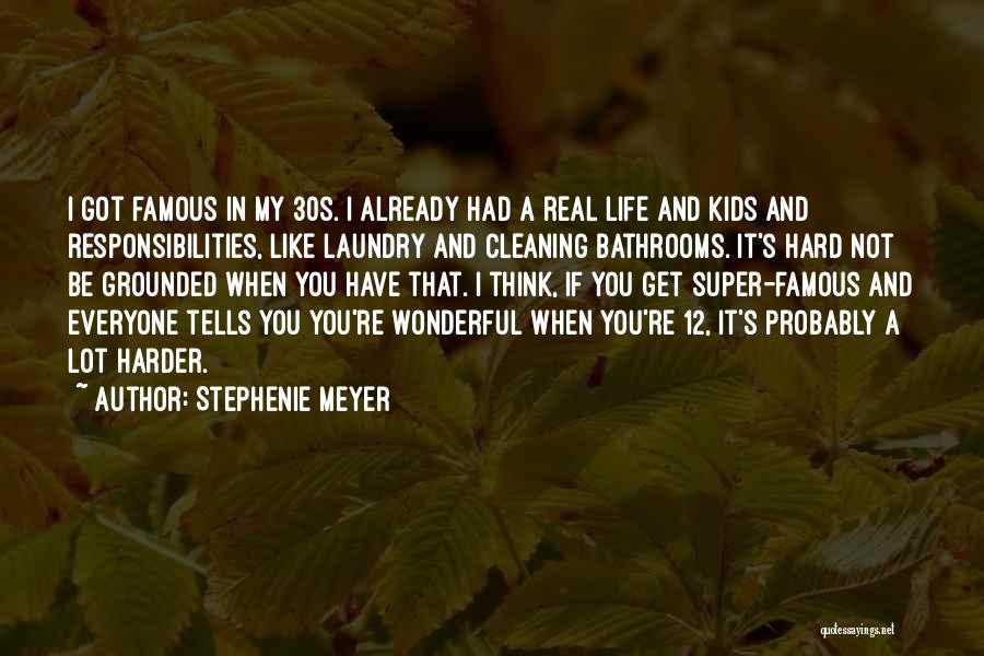 Stephenie Meyer Quotes: I Got Famous In My 30s. I Already Had A Real Life And Kids And Responsibilities, Like Laundry And Cleaning
