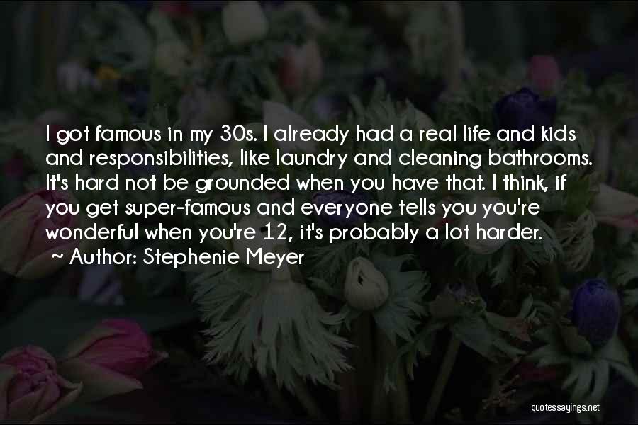 Stephenie Meyer Quotes: I Got Famous In My 30s. I Already Had A Real Life And Kids And Responsibilities, Like Laundry And Cleaning