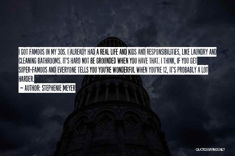 Stephenie Meyer Quotes: I Got Famous In My 30s. I Already Had A Real Life And Kids And Responsibilities, Like Laundry And Cleaning