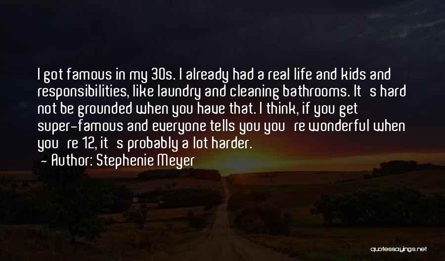 Stephenie Meyer Quotes: I Got Famous In My 30s. I Already Had A Real Life And Kids And Responsibilities, Like Laundry And Cleaning