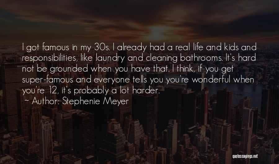 Stephenie Meyer Quotes: I Got Famous In My 30s. I Already Had A Real Life And Kids And Responsibilities, Like Laundry And Cleaning