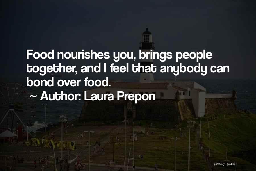 Laura Prepon Quotes: Food Nourishes You, Brings People Together, And I Feel That Anybody Can Bond Over Food.