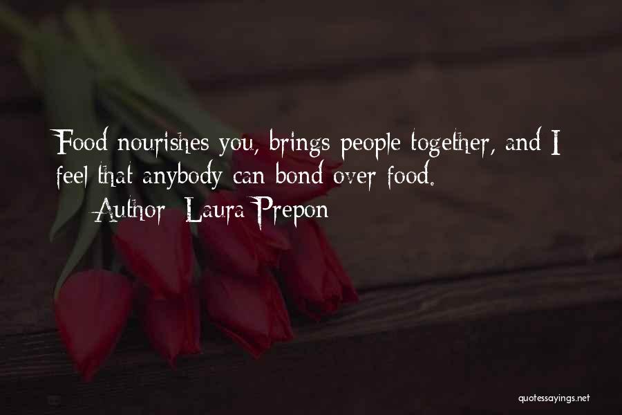 Laura Prepon Quotes: Food Nourishes You, Brings People Together, And I Feel That Anybody Can Bond Over Food.