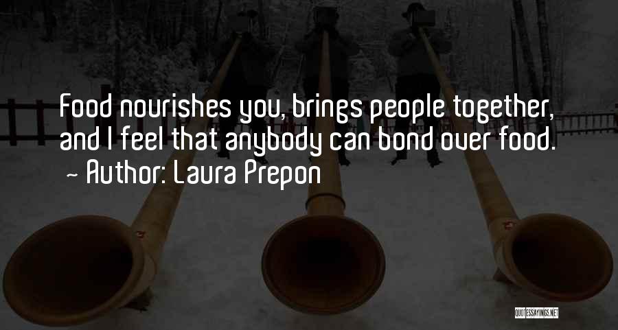 Laura Prepon Quotes: Food Nourishes You, Brings People Together, And I Feel That Anybody Can Bond Over Food.