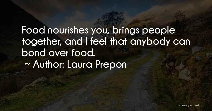Laura Prepon Quotes: Food Nourishes You, Brings People Together, And I Feel That Anybody Can Bond Over Food.