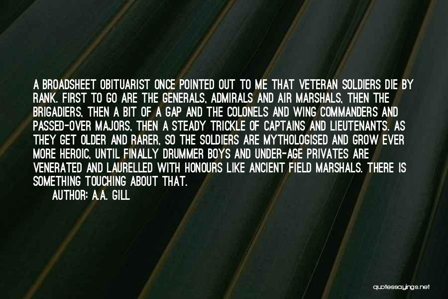 A.A. Gill Quotes: A Broadsheet Obituarist Once Pointed Out To Me That Veteran Soldiers Die By Rank. First To Go Are The Generals,