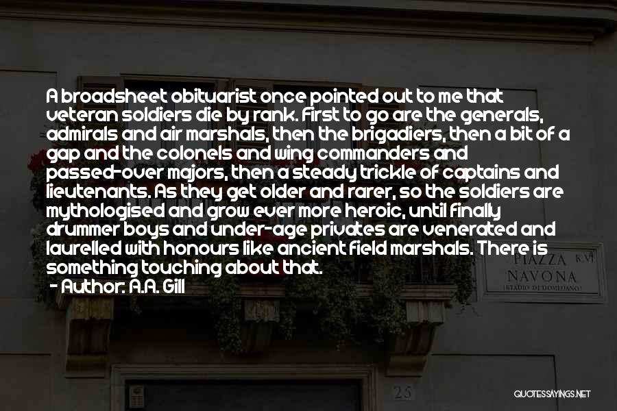 A.A. Gill Quotes: A Broadsheet Obituarist Once Pointed Out To Me That Veteran Soldiers Die By Rank. First To Go Are The Generals,