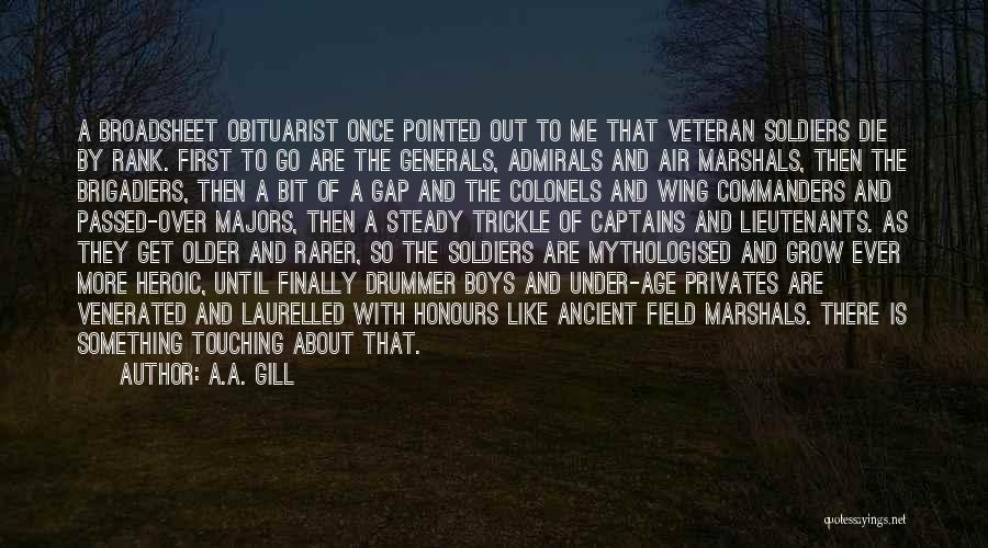 A.A. Gill Quotes: A Broadsheet Obituarist Once Pointed Out To Me That Veteran Soldiers Die By Rank. First To Go Are The Generals,