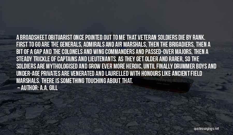 A.A. Gill Quotes: A Broadsheet Obituarist Once Pointed Out To Me That Veteran Soldiers Die By Rank. First To Go Are The Generals,