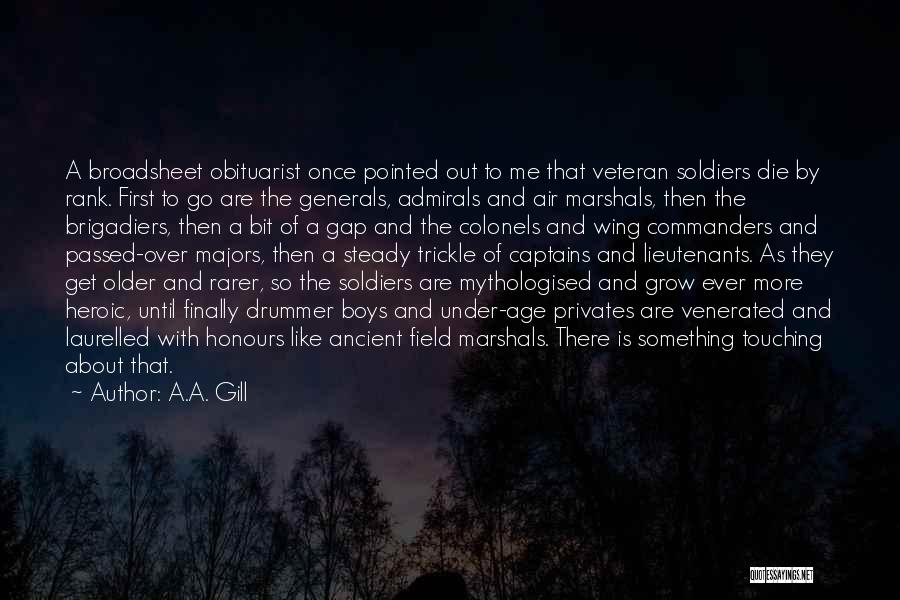 A.A. Gill Quotes: A Broadsheet Obituarist Once Pointed Out To Me That Veteran Soldiers Die By Rank. First To Go Are The Generals,