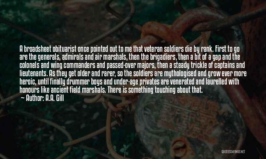 A.A. Gill Quotes: A Broadsheet Obituarist Once Pointed Out To Me That Veteran Soldiers Die By Rank. First To Go Are The Generals,