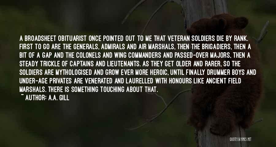 A.A. Gill Quotes: A Broadsheet Obituarist Once Pointed Out To Me That Veteran Soldiers Die By Rank. First To Go Are The Generals,