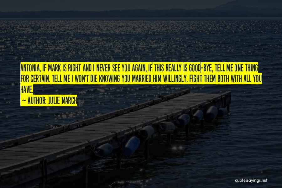 Julie March Quotes: Antonia, If Mark Is Right And I Never See You Again, If This Really Is Good-bye, Tell Me One Thing