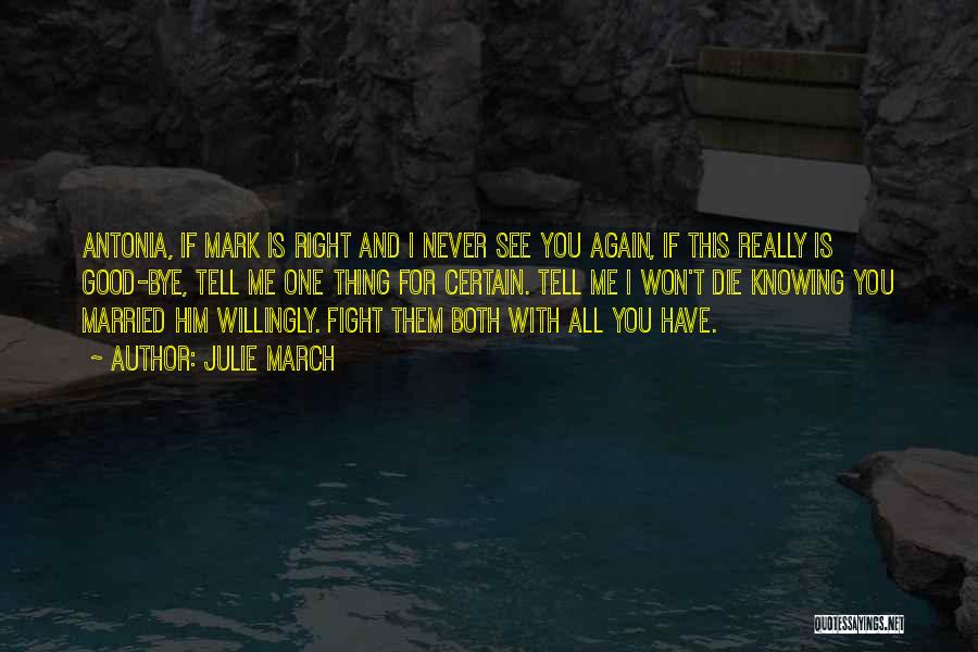 Julie March Quotes: Antonia, If Mark Is Right And I Never See You Again, If This Really Is Good-bye, Tell Me One Thing