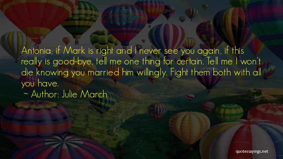 Julie March Quotes: Antonia, If Mark Is Right And I Never See You Again, If This Really Is Good-bye, Tell Me One Thing