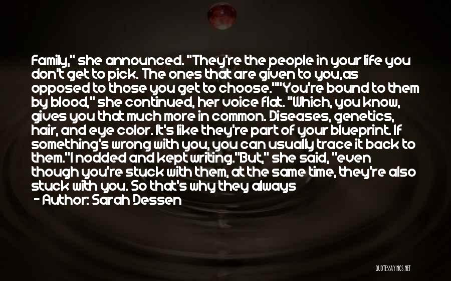 Sarah Dessen Quotes: Family, She Announced. They're The People In Your Life You Don't Get To Pick. The Ones That Are Given To