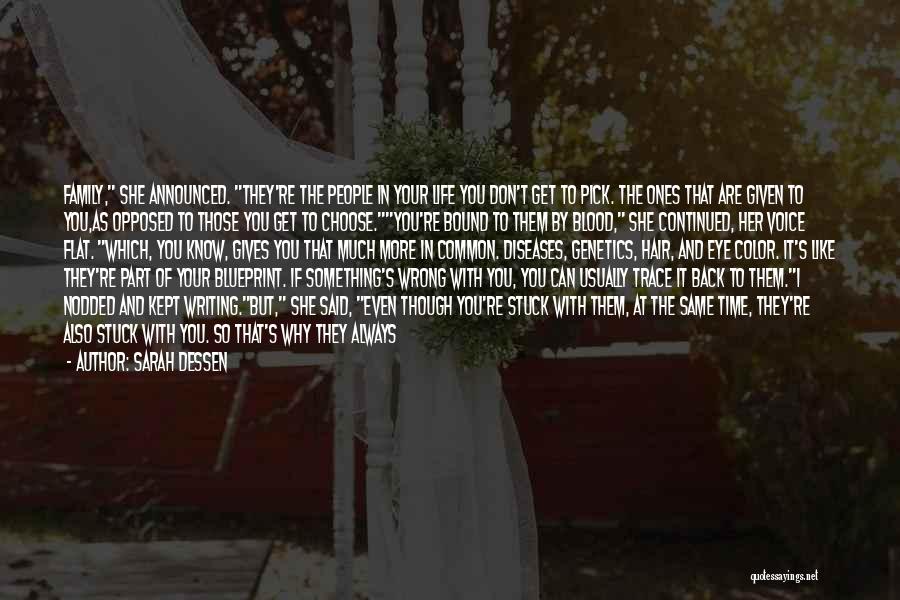 Sarah Dessen Quotes: Family, She Announced. They're The People In Your Life You Don't Get To Pick. The Ones That Are Given To