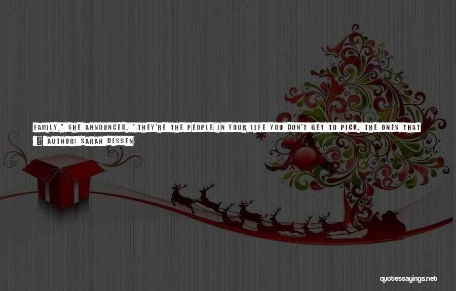 Sarah Dessen Quotes: Family, She Announced. They're The People In Your Life You Don't Get To Pick. The Ones That Are Given To