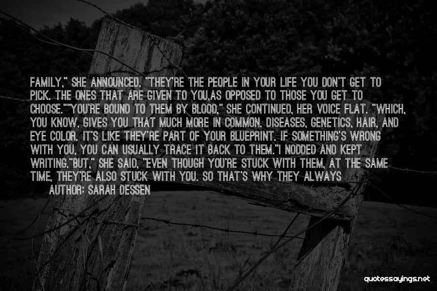 Sarah Dessen Quotes: Family, She Announced. They're The People In Your Life You Don't Get To Pick. The Ones That Are Given To