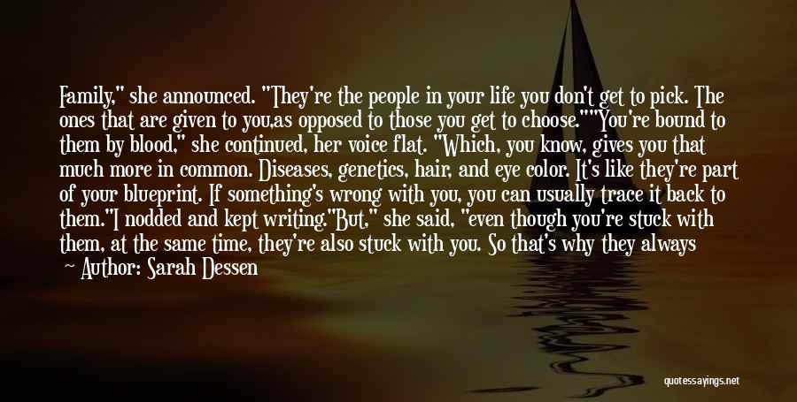 Sarah Dessen Quotes: Family, She Announced. They're The People In Your Life You Don't Get To Pick. The Ones That Are Given To