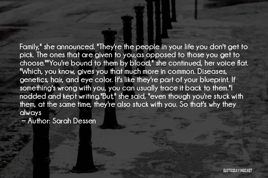 Sarah Dessen Quotes: Family, She Announced. They're The People In Your Life You Don't Get To Pick. The Ones That Are Given To