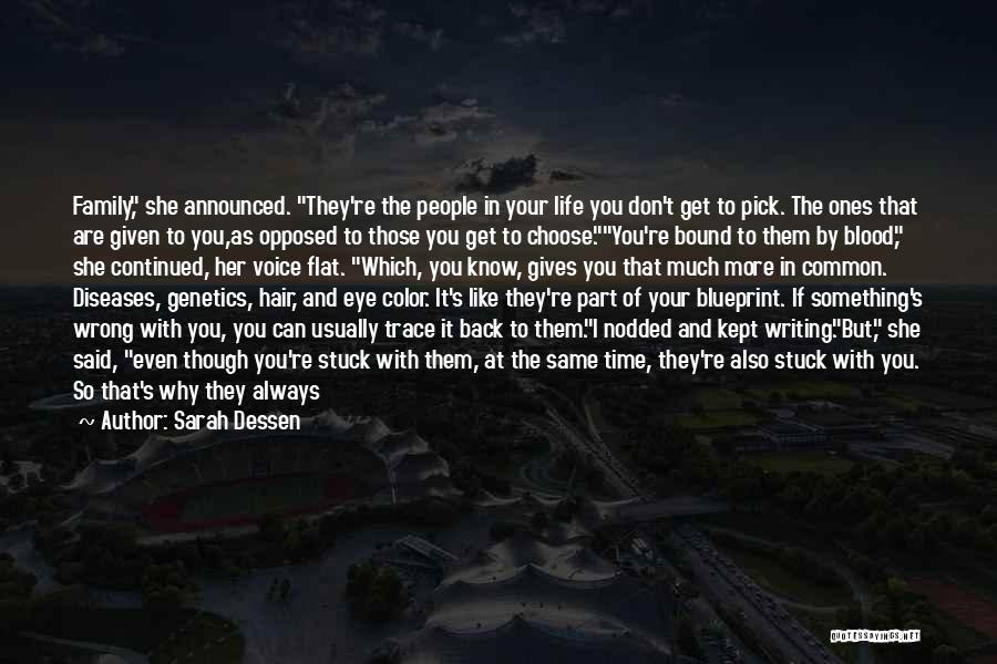 Sarah Dessen Quotes: Family, She Announced. They're The People In Your Life You Don't Get To Pick. The Ones That Are Given To