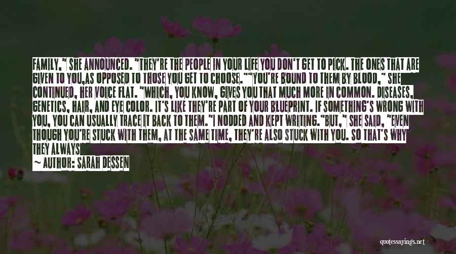 Sarah Dessen Quotes: Family, She Announced. They're The People In Your Life You Don't Get To Pick. The Ones That Are Given To