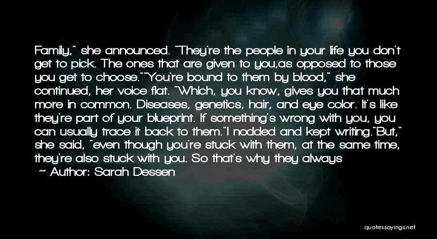 Sarah Dessen Quotes: Family, She Announced. They're The People In Your Life You Don't Get To Pick. The Ones That Are Given To