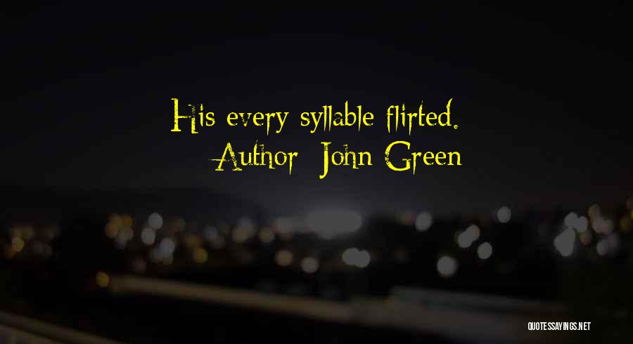 John Green Quotes: His Every Syllable Flirted.