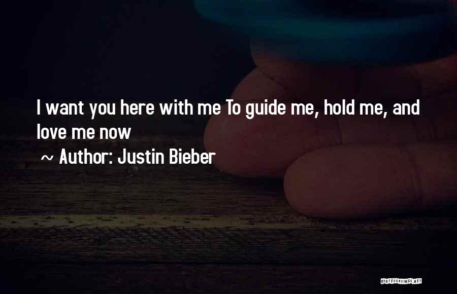 Justin Bieber Quotes: I Want You Here With Me To Guide Me, Hold Me, And Love Me Now