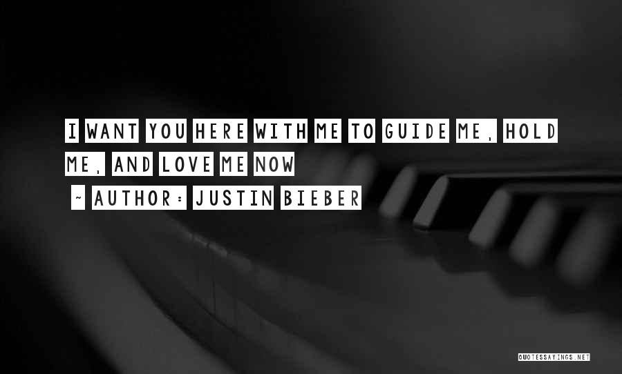 Justin Bieber Quotes: I Want You Here With Me To Guide Me, Hold Me, And Love Me Now