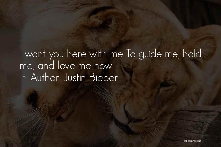 Justin Bieber Quotes: I Want You Here With Me To Guide Me, Hold Me, And Love Me Now