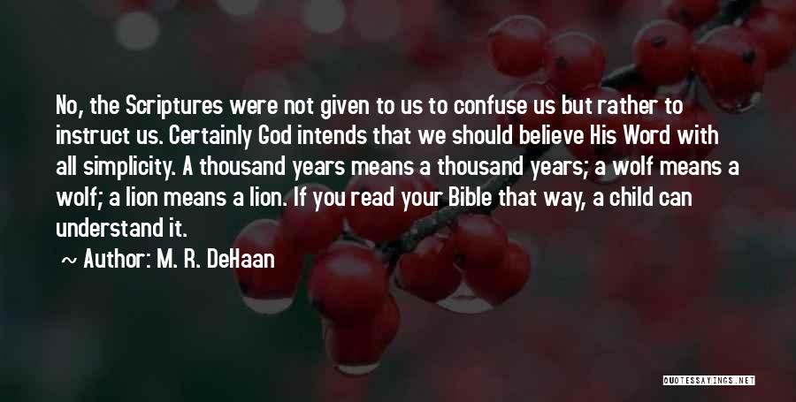 M. R. DeHaan Quotes: No, The Scriptures Were Not Given To Us To Confuse Us But Rather To Instruct Us. Certainly God Intends That