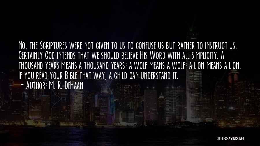 M. R. DeHaan Quotes: No, The Scriptures Were Not Given To Us To Confuse Us But Rather To Instruct Us. Certainly God Intends That