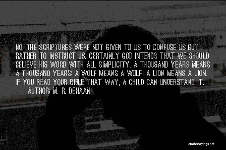 M. R. DeHaan Quotes: No, The Scriptures Were Not Given To Us To Confuse Us But Rather To Instruct Us. Certainly God Intends That