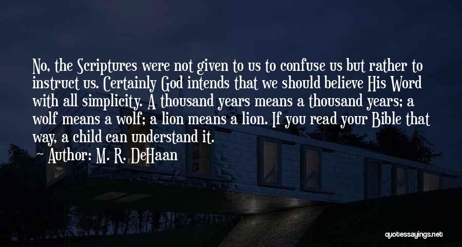 M. R. DeHaan Quotes: No, The Scriptures Were Not Given To Us To Confuse Us But Rather To Instruct Us. Certainly God Intends That