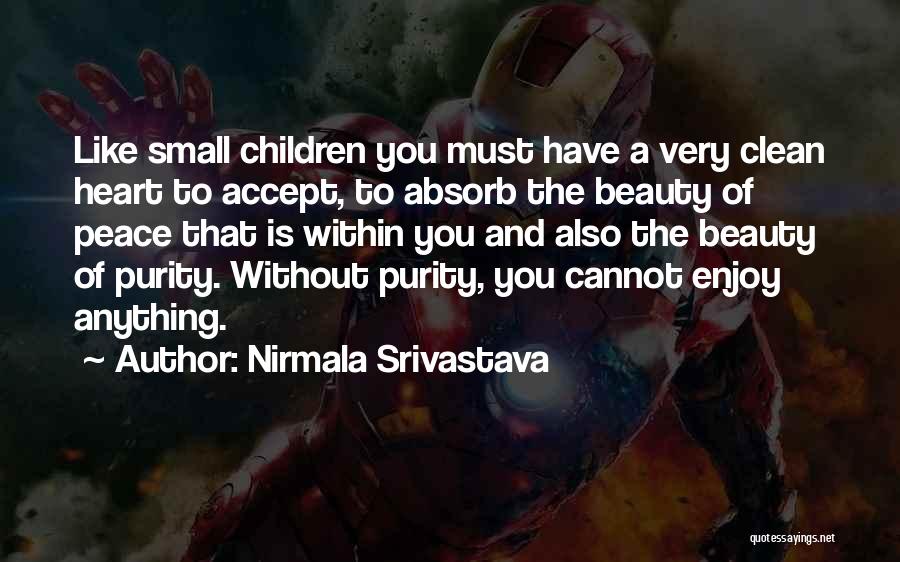 Nirmala Srivastava Quotes: Like Small Children You Must Have A Very Clean Heart To Accept, To Absorb The Beauty Of Peace That Is