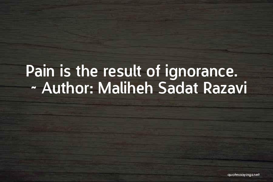 Maliheh Sadat Razavi Quotes: Pain Is The Result Of Ignorance.