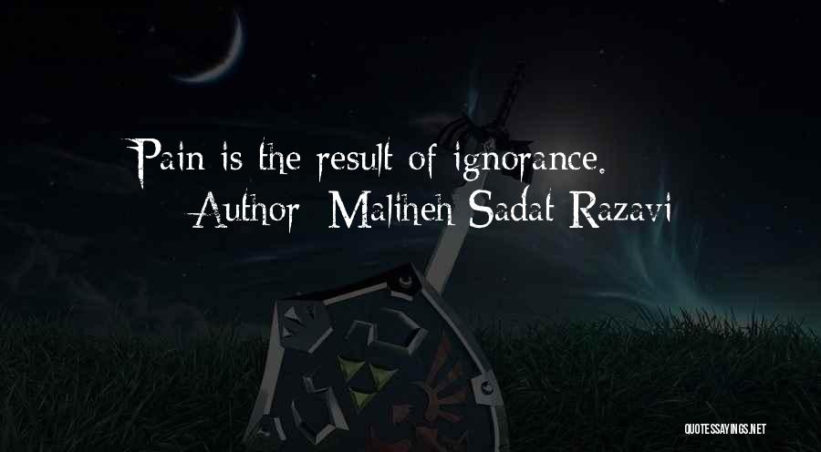 Maliheh Sadat Razavi Quotes: Pain Is The Result Of Ignorance.