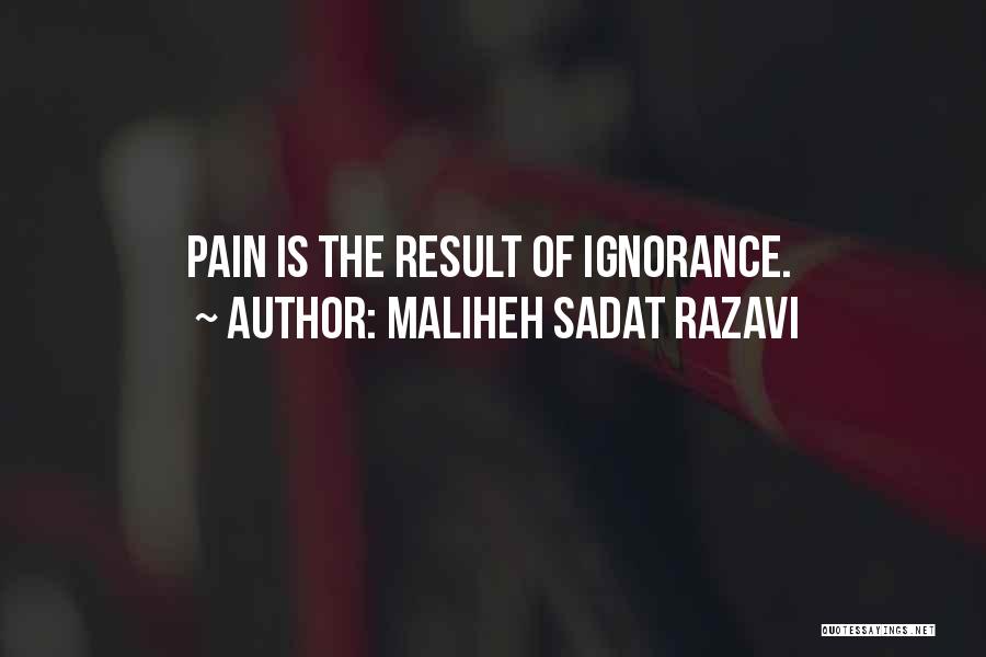 Maliheh Sadat Razavi Quotes: Pain Is The Result Of Ignorance.