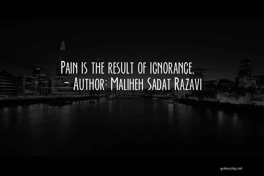 Maliheh Sadat Razavi Quotes: Pain Is The Result Of Ignorance.