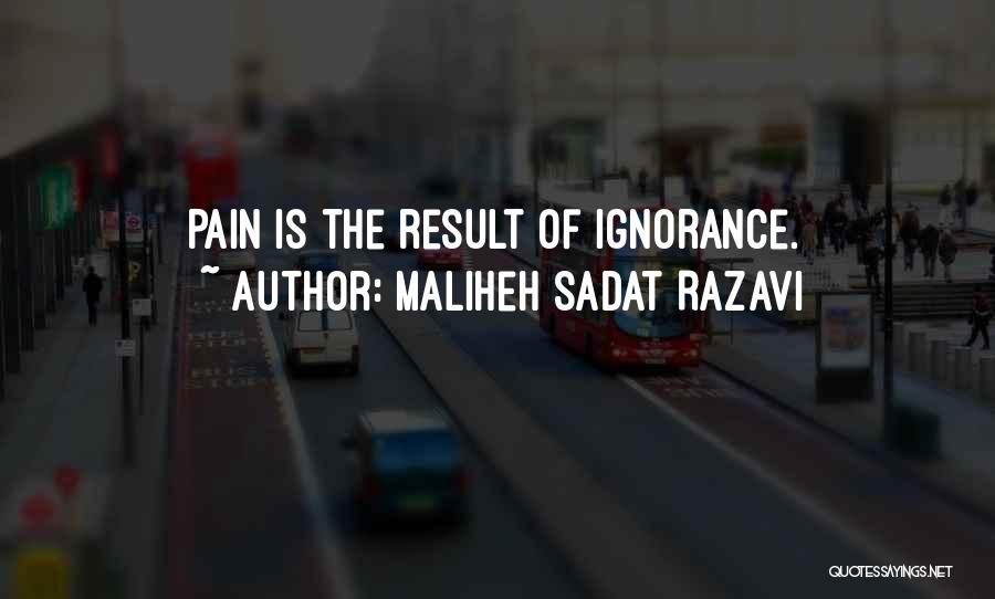 Maliheh Sadat Razavi Quotes: Pain Is The Result Of Ignorance.