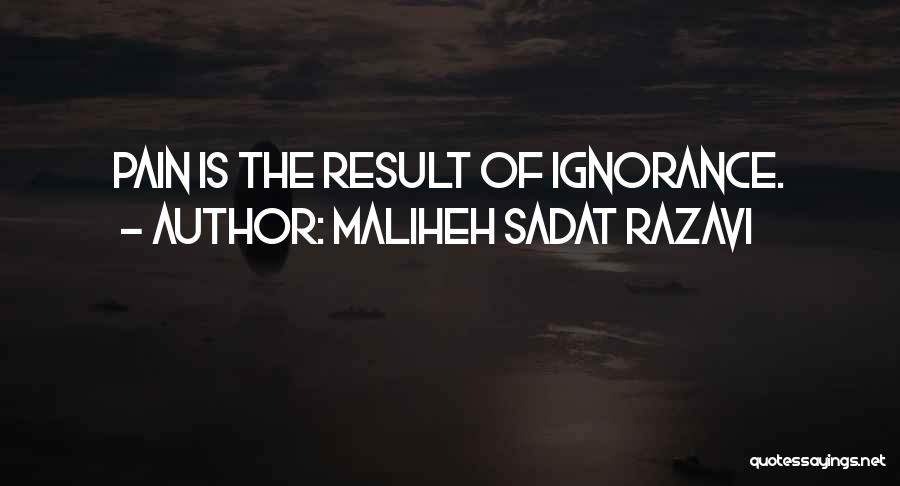 Maliheh Sadat Razavi Quotes: Pain Is The Result Of Ignorance.