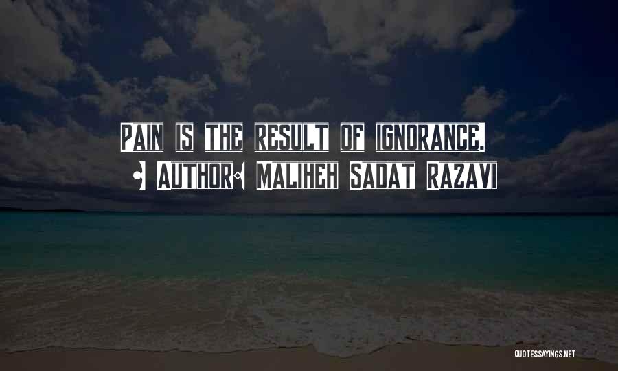 Maliheh Sadat Razavi Quotes: Pain Is The Result Of Ignorance.
