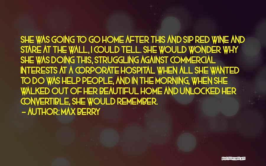 Max Berry Quotes: She Was Going To Go Home After This And Sip Red Wine And Stare At The Wall, I Could Tell.