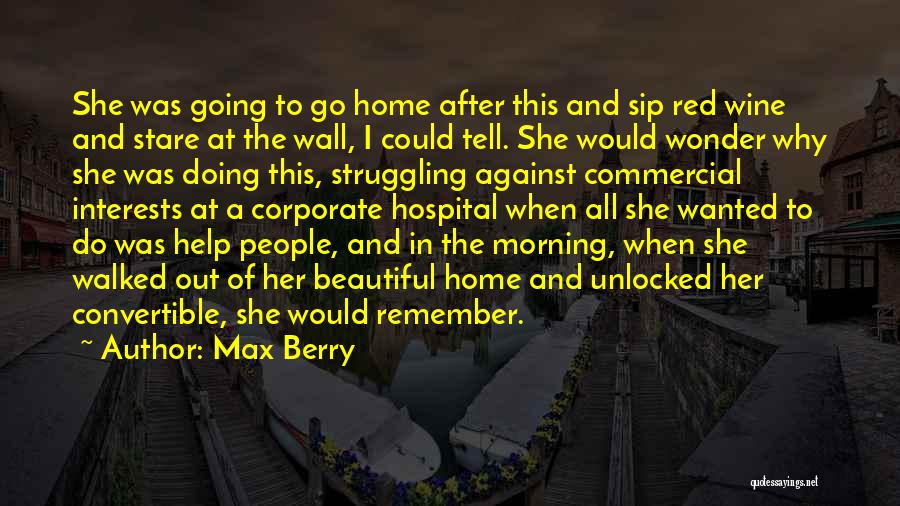 Max Berry Quotes: She Was Going To Go Home After This And Sip Red Wine And Stare At The Wall, I Could Tell.
