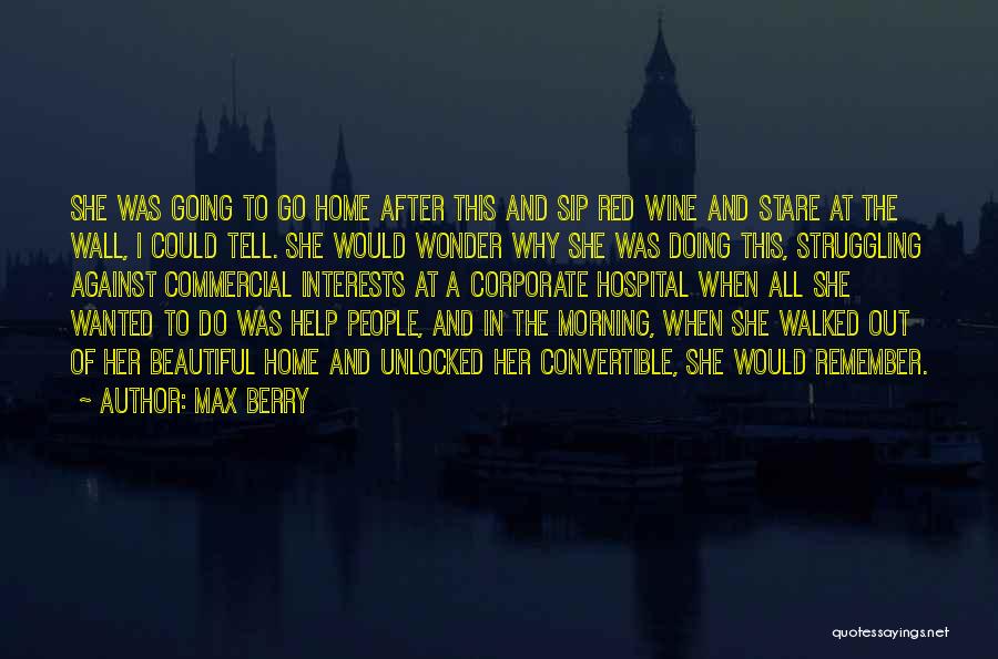 Max Berry Quotes: She Was Going To Go Home After This And Sip Red Wine And Stare At The Wall, I Could Tell.