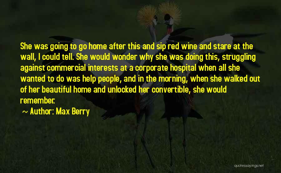 Max Berry Quotes: She Was Going To Go Home After This And Sip Red Wine And Stare At The Wall, I Could Tell.