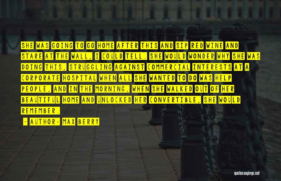 Max Berry Quotes: She Was Going To Go Home After This And Sip Red Wine And Stare At The Wall, I Could Tell.