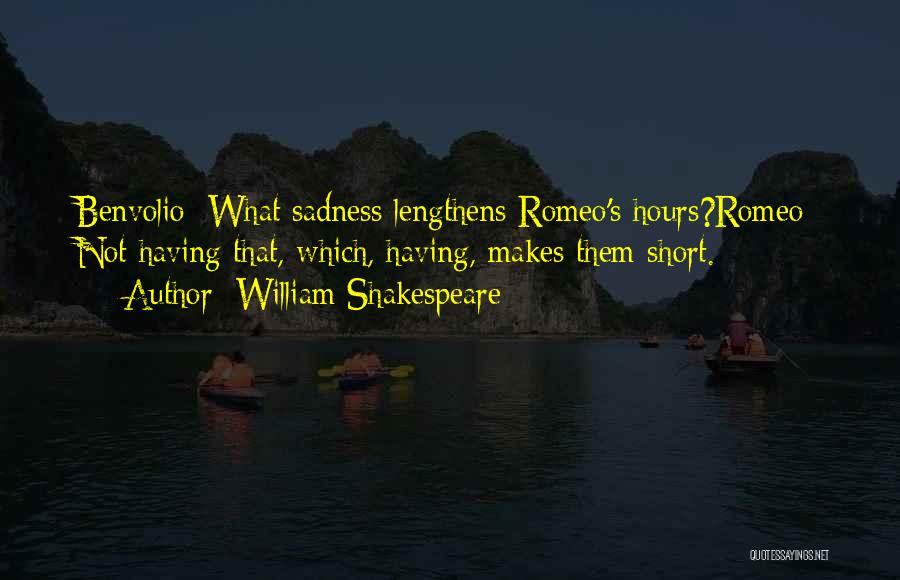 William Shakespeare Quotes: Benvolio: What Sadness Lengthens Romeo's Hours?romeo: Not Having That, Which, Having, Makes Them Short.